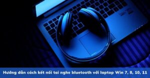 Hướng dẫn kết nối tai nghe bluetooth với laptop