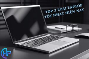 top 3 loại laptop tốt nhất hiện nay